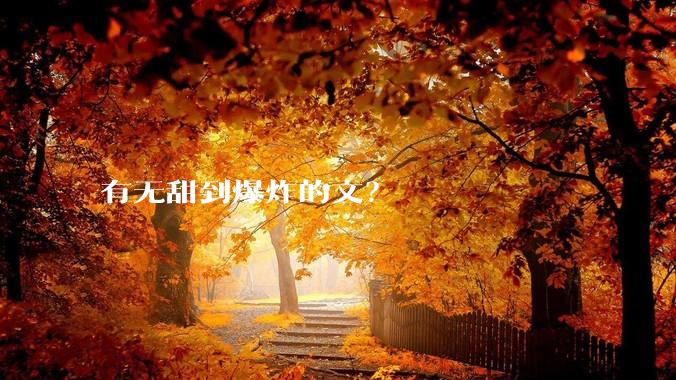 有无甜到爆炸的文？