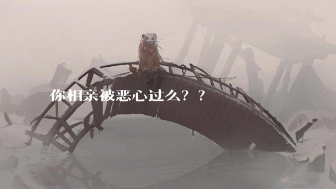 你相亲被恶心过么？？